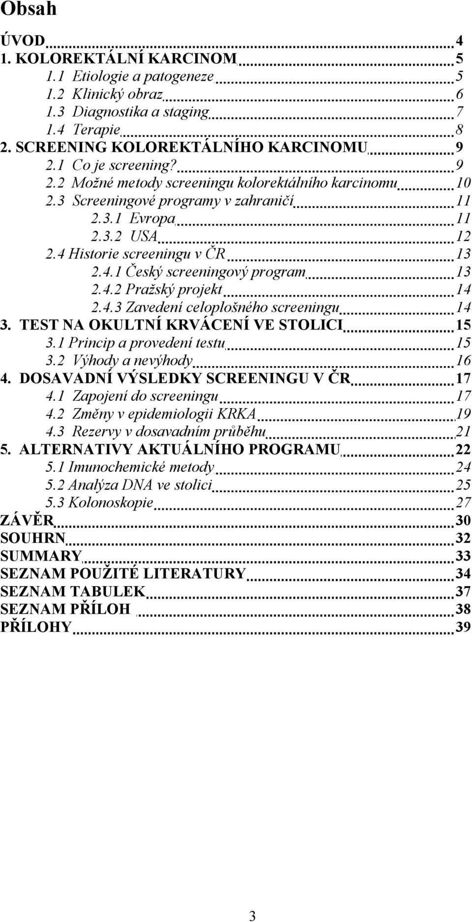 4.2 Pražský projekt 14 2.4.3 Zavedení celoplošného screeningu 14 3. TEST NA OKULTNÍ KRVÁCENÍ VE STOLICI 15 3.1 Princip a provedení testu 15 3.2 Výhody a nevýhody 16 4.