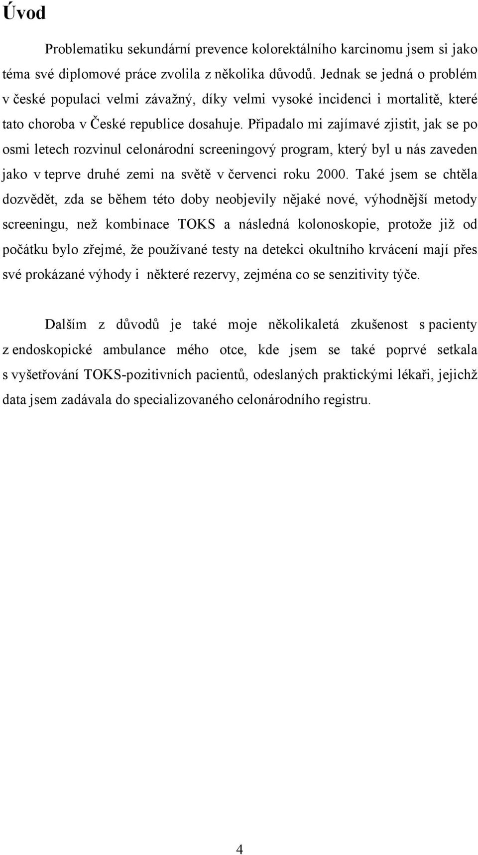 Připadalo mi zajímavé zjistit, jak se po osmi letech rozvinul celonárodní screeningový program, který byl u nás zaveden jako v teprve druhé zemi na světě v červenci roku 2000.