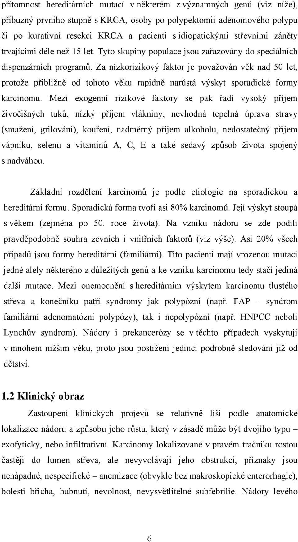 Za nízkorizikový faktor je považován věk nad 50 let, protože přibližně od tohoto věku rapidně narůstá výskyt sporadické formy karcinomu.