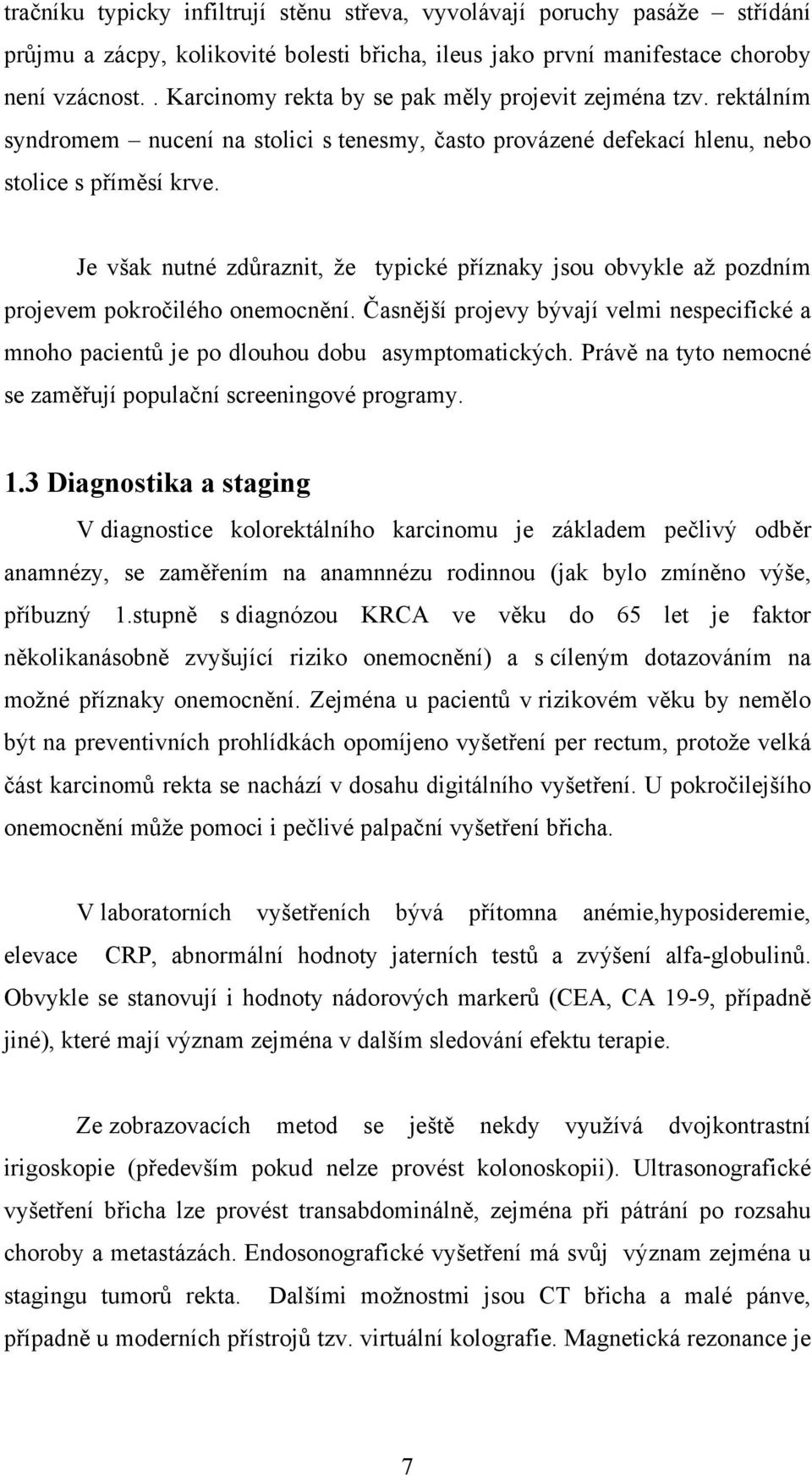 Je však nutné zdůraznit, že typické příznaky jsou obvykle až pozdním projevem pokročilého onemocnění. Časnější projevy bývají velmi nespecifické a mnoho pacientů je po dlouhou dobu asymptomatických.