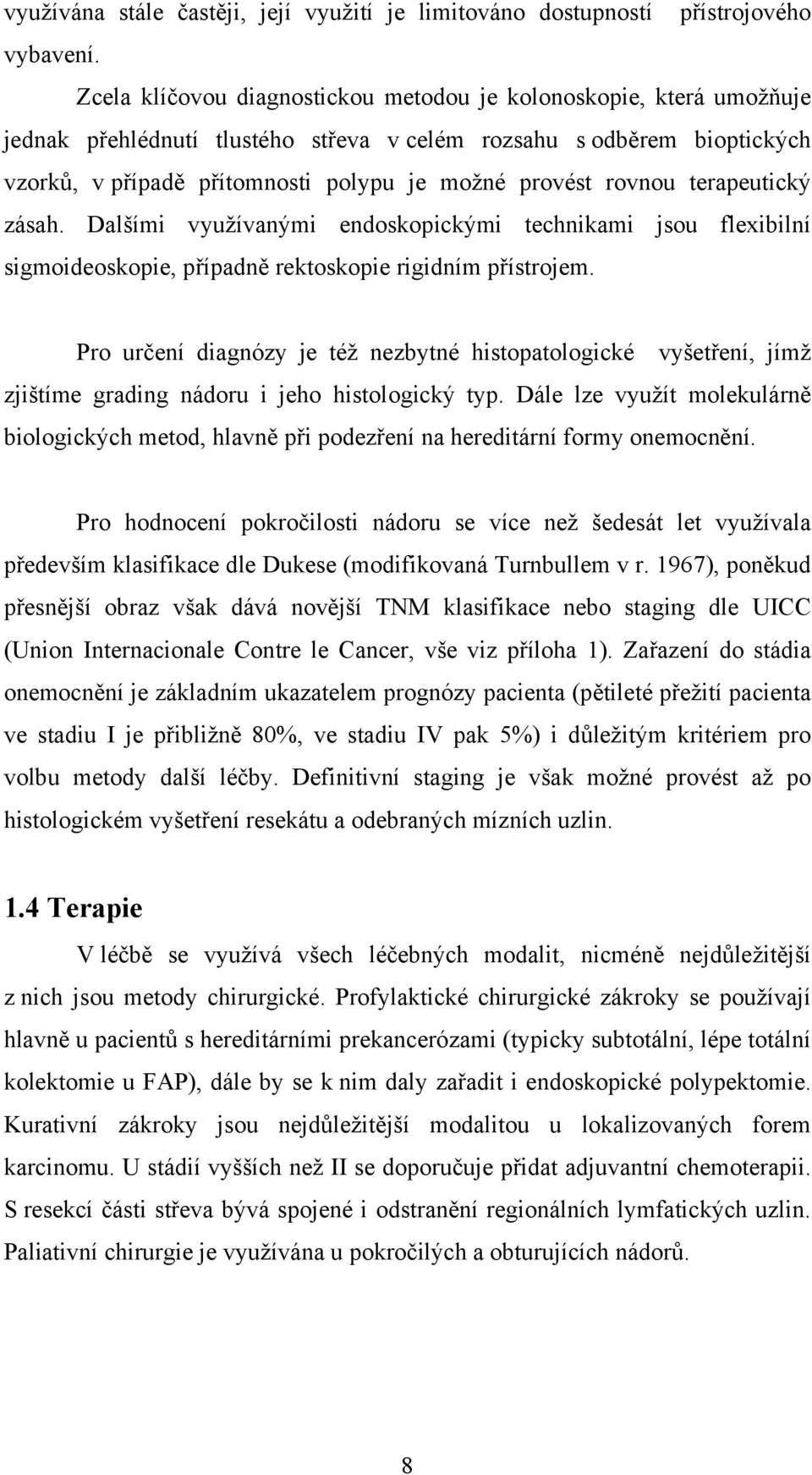 rovnou terapeutický zásah. Dalšími využívanými endoskopickými technikami jsou flexibilní sigmoideoskopie, případně rektoskopie rigidním přístrojem.