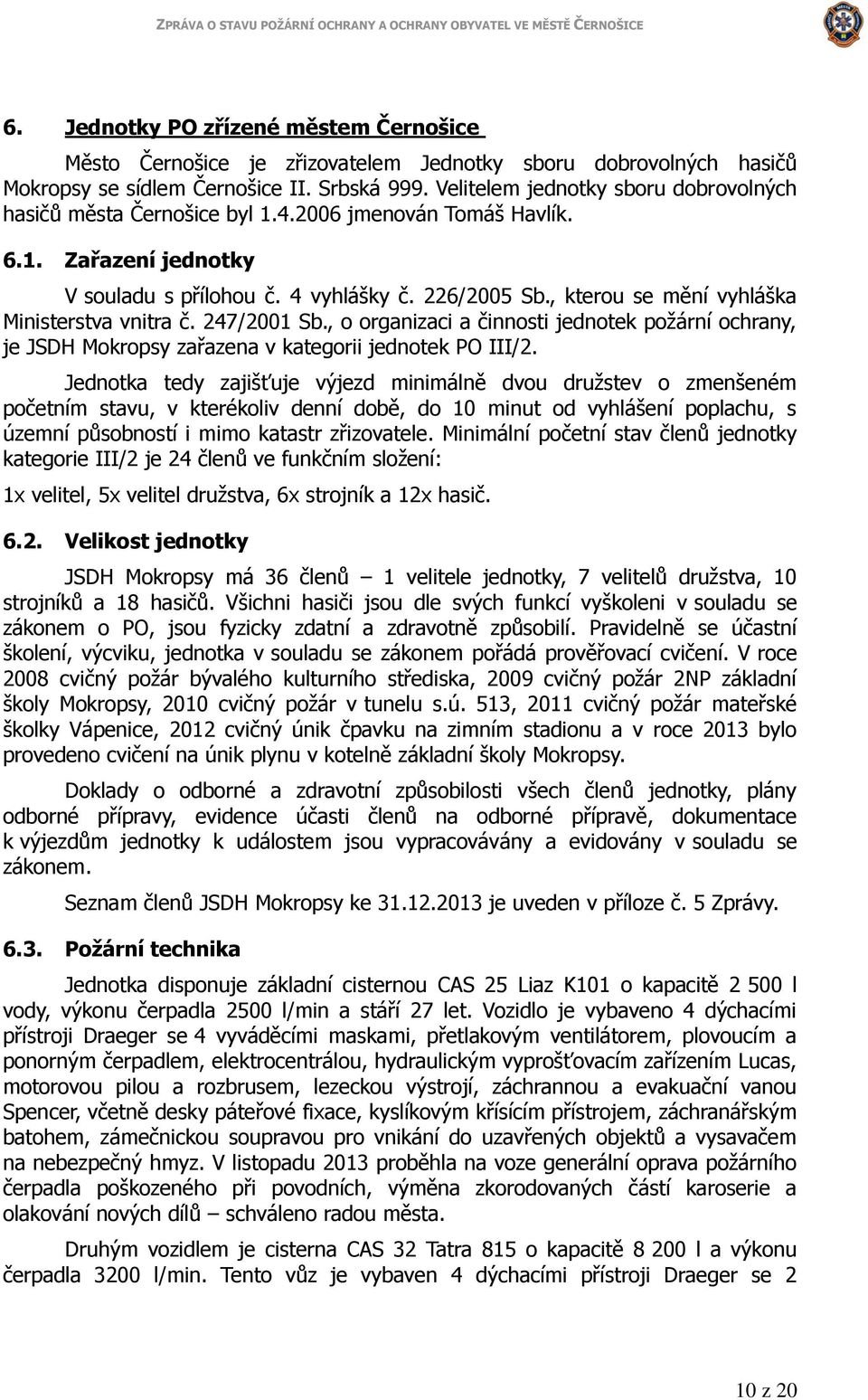 , kterou se mění vyhláška Ministerstva vnitra č. 247/2001 Sb., o organizaci a činnosti jednotek požární ochrany, je JSDH Mokropsy zařazena v kategorii jednotek PO III/2.