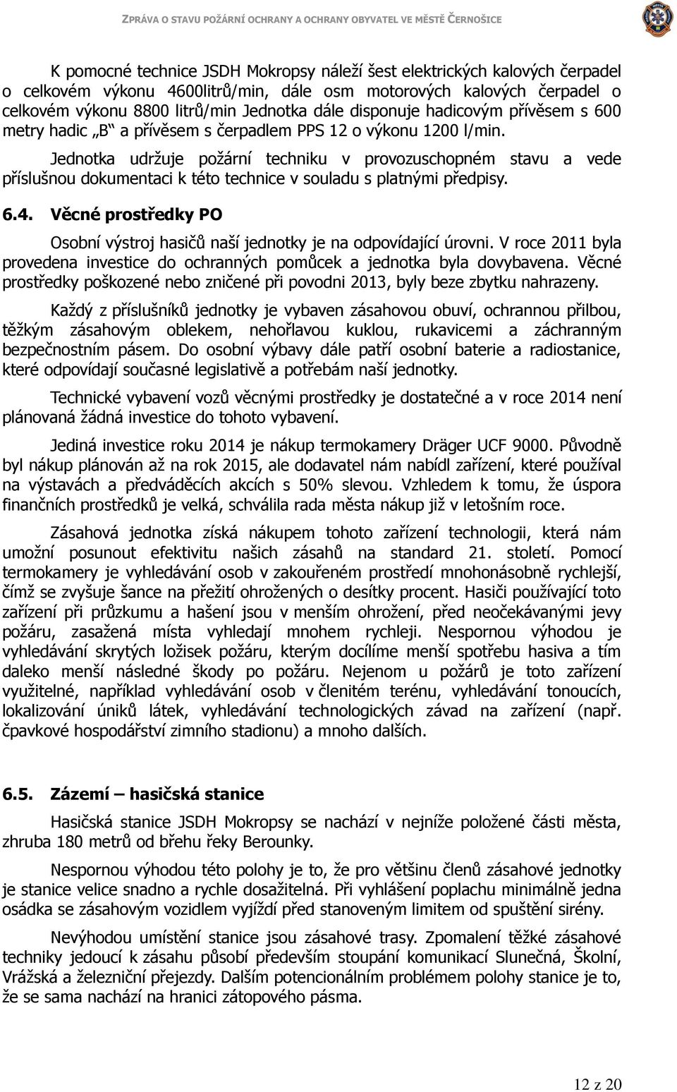 Jednotka udržuje požární techniku v provozuschopném stavu a vede příslušnou dokumentaci k této technice v souladu s platnými předpisy. 6.4.