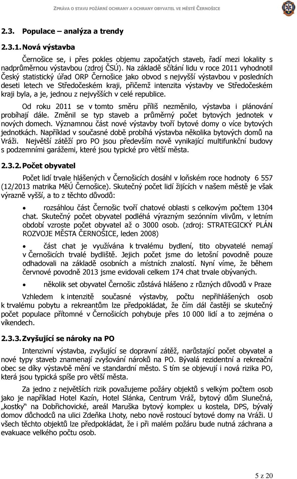 Středočeském kraji byla, a je, jednou z nejvyšších v celé republice. Od roku 2011 se v tomto směru příliš nezměnilo, výstavba i plánování probíhají dále.