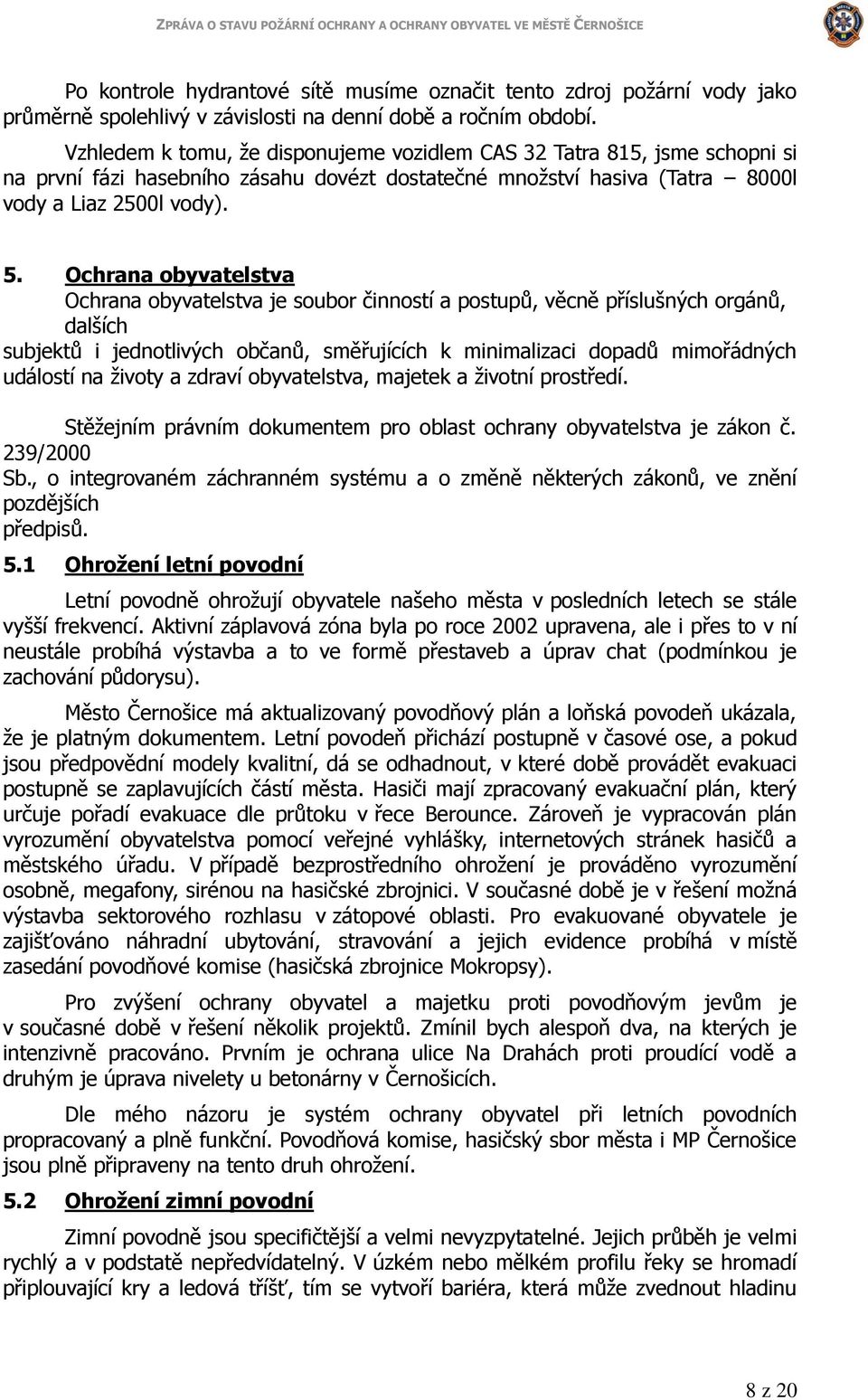 Ochrana obyvatelstva Ochrana obyvatelstva je soubor činností a postupů, věcně příslušných orgánů, dalších subjektů i jednotlivých občanů, směřujících k minimalizaci dopadů mimořádných událostí na