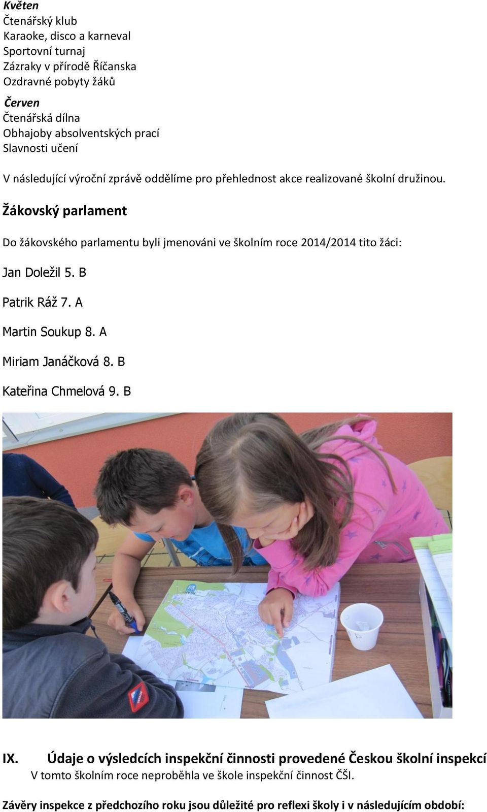 Žákovský parlament Do žákovského parlamentu byli jmenováni ve školním roce 2014/2014 tito žáci: Jan Doležil 5. B Patrik Ráž 7. A Martin Soukup 8. A Miriam Janáčková 8.