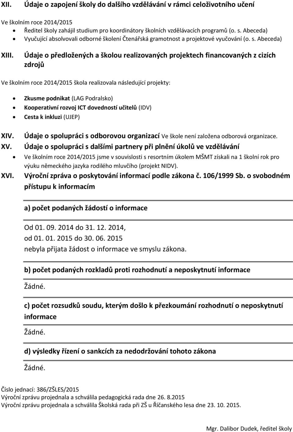 Údaje o předložených a školou realizovaných projektech financovaných z cizích zdrojů Ve školním roce 2014/2015 škola realizovala následující projekty: XIV. XV. XVI.