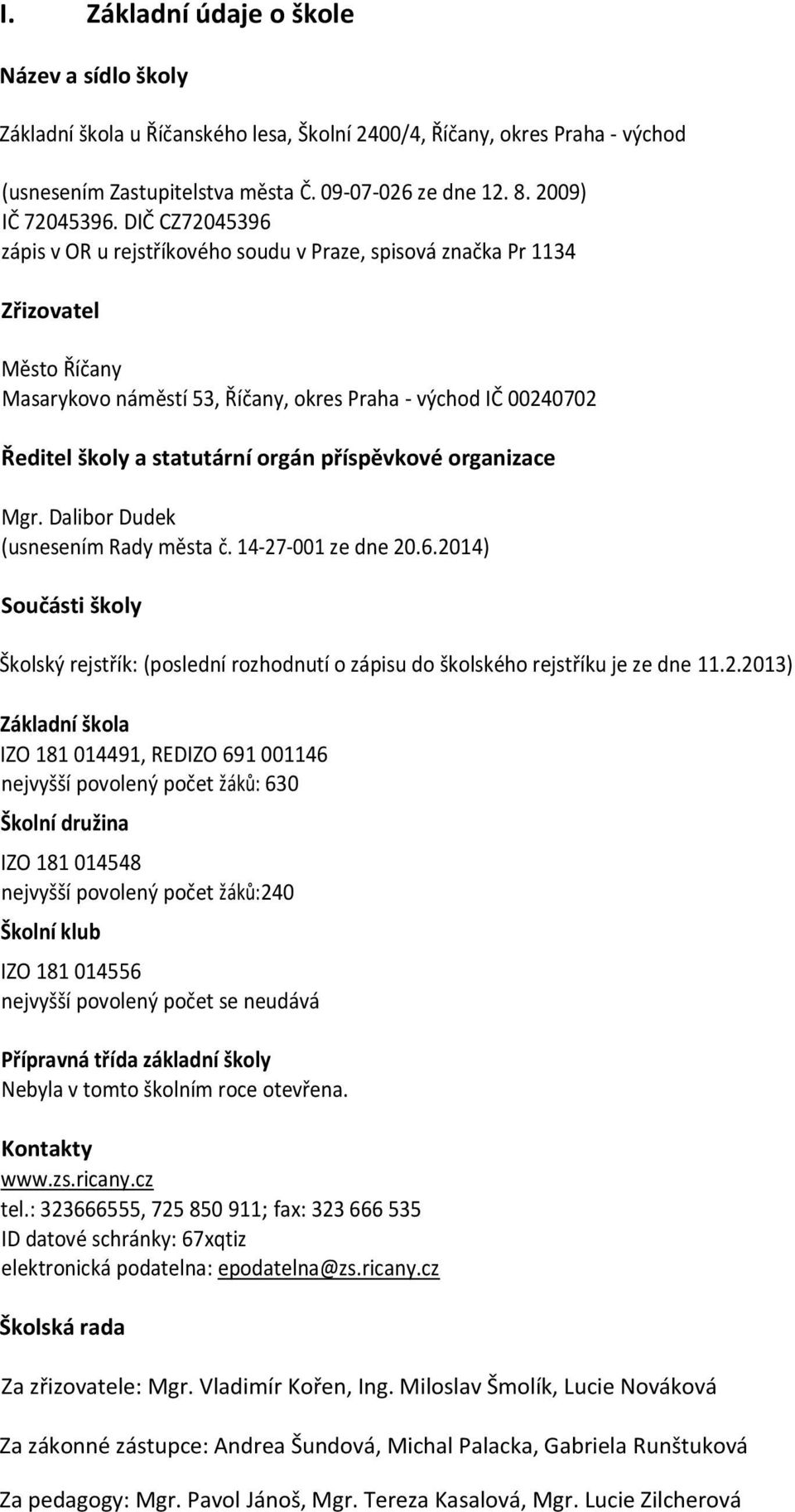 DIČ CZ72045396 zápis v OR u rejstříkového soudu v Praze, spisová značka Pr 1134 Zřizovatel Město Říčany Masarykovo náměstí 53, Říčany, okres Praha - východ IČ 00240702 Ředitel školy a statutární