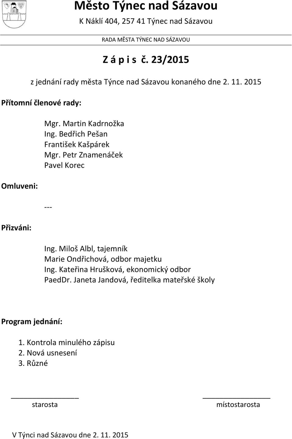 Bedřich Pešan František Kašpárek Mgr. Petr Znamenáček Pavel Korec --- Ing. Miloš Albl, tajemník Marie Ondřichová, odbor majetku Ing.