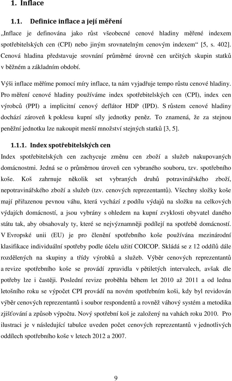 Pro měření cenové hladiny používáme index spotřebitelských cen (CPI), index cen výrobců (PPI) a implicitní cenový deflátor HDP (IPD).