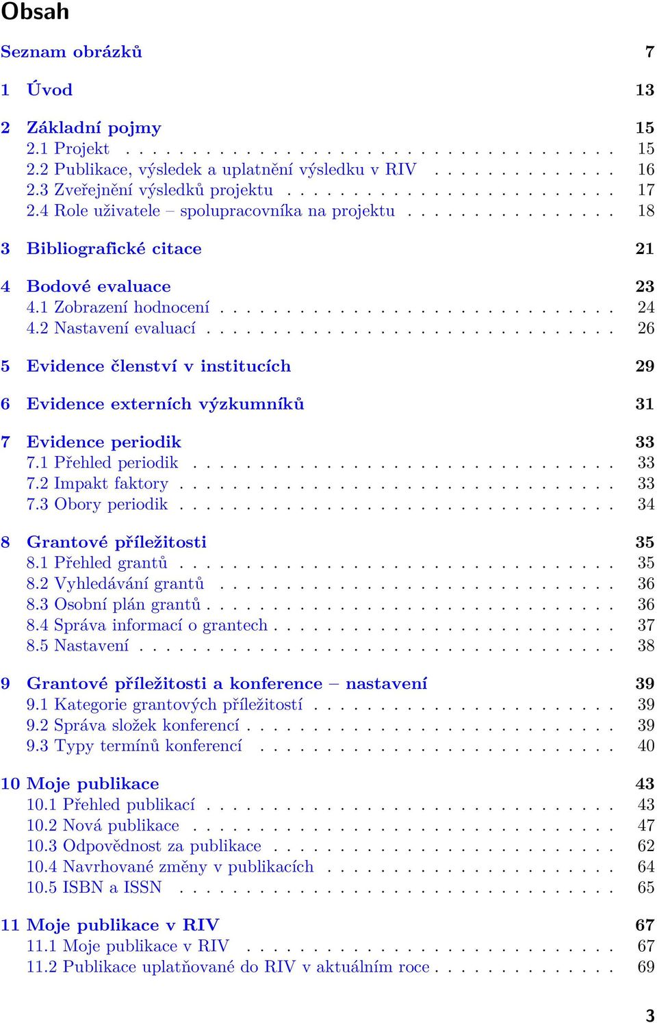 ............................. 24 4.2 Nastavení evaluací............................... 26 5 Evidence členství v institucích 29 6 Evidence externích výzkumníků 31 7 Evidence periodik 33 7.