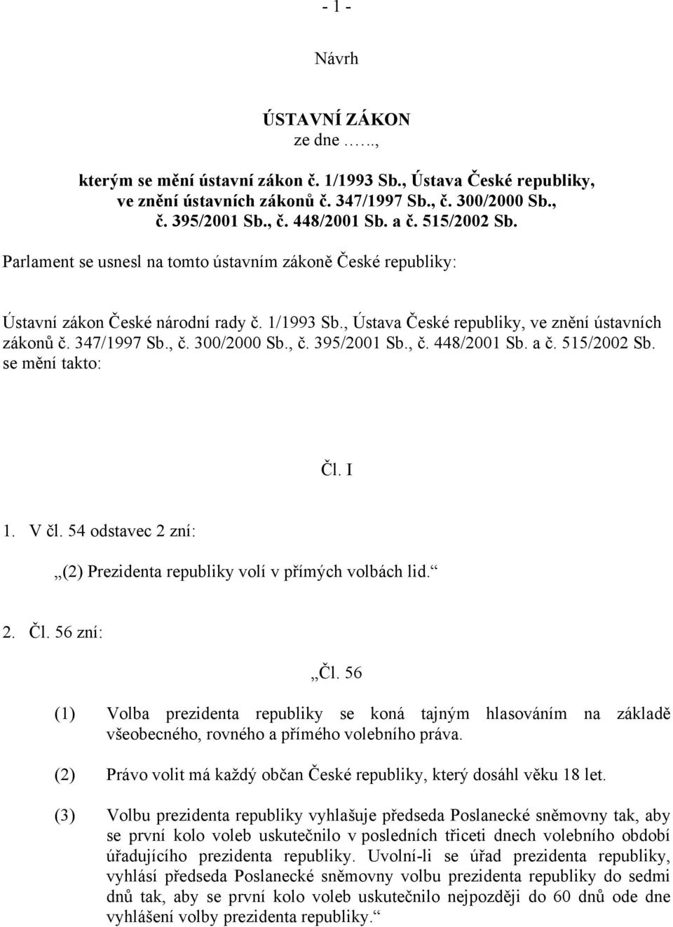 300/2000 Sb., č. 395/2001 Sb., č. 448/2001 Sb. a č. 515/2002 Sb. se mění takto: Čl. I 1. V čl. 54 odstavec 2 zní: (2) Prezidenta republiky volí v přímých volbách lid. 2. Čl. 56 zní: Čl.