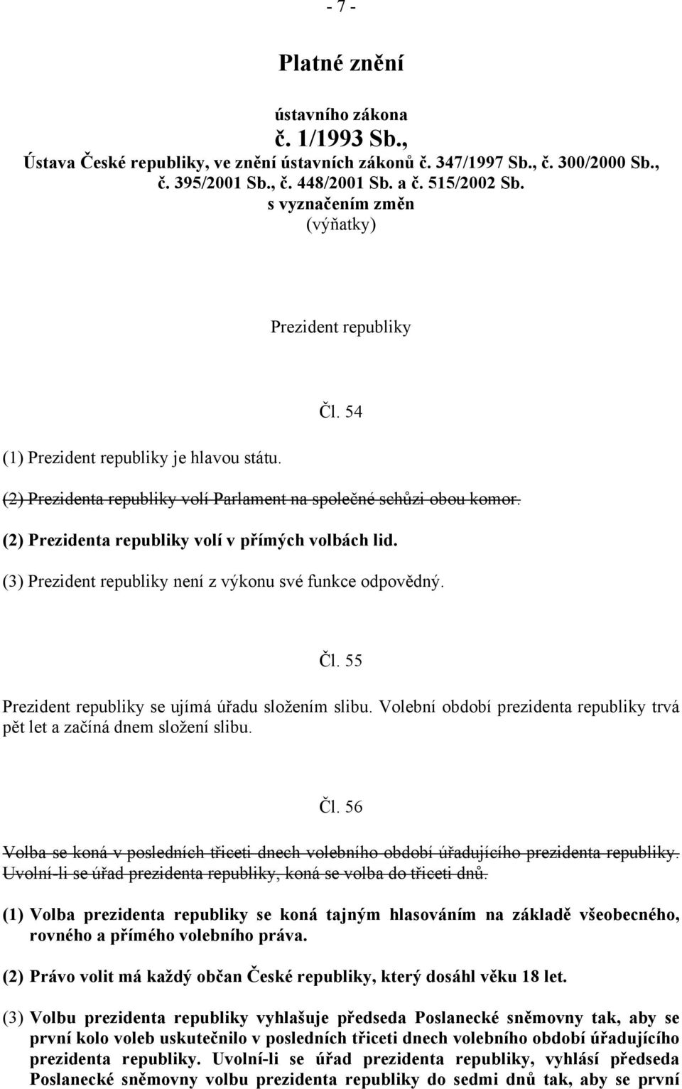 (2) Prezidenta republiky volí v přímých volbách lid. (3) Prezident republiky není z výkonu své funkce odpovědný. Čl. 55 Prezident republiky se ujímá úřadu složením slibu.