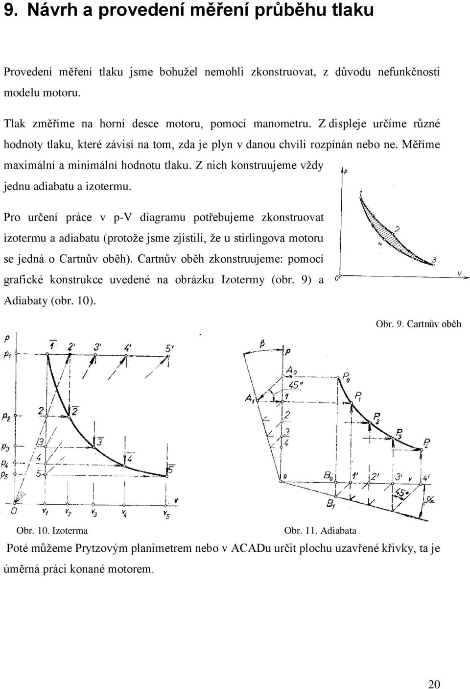 Pro určení práce v p-v diagramu potřebujeme zkonstruovat izotermu a adiabatu (protože jsme zjistili, že u stirlingova motoru se jedná o Cartnův oběh).