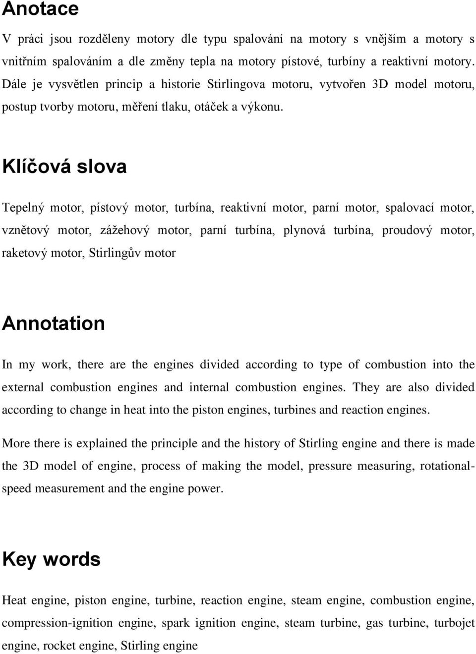 Klíčová slova Tepelný motor, pístový motor, turbína, reaktivní motor, parní motor, spalovací motor, vznětový motor, zážehový motor, parní turbína, plynová turbína, proudový motor, raketový motor,