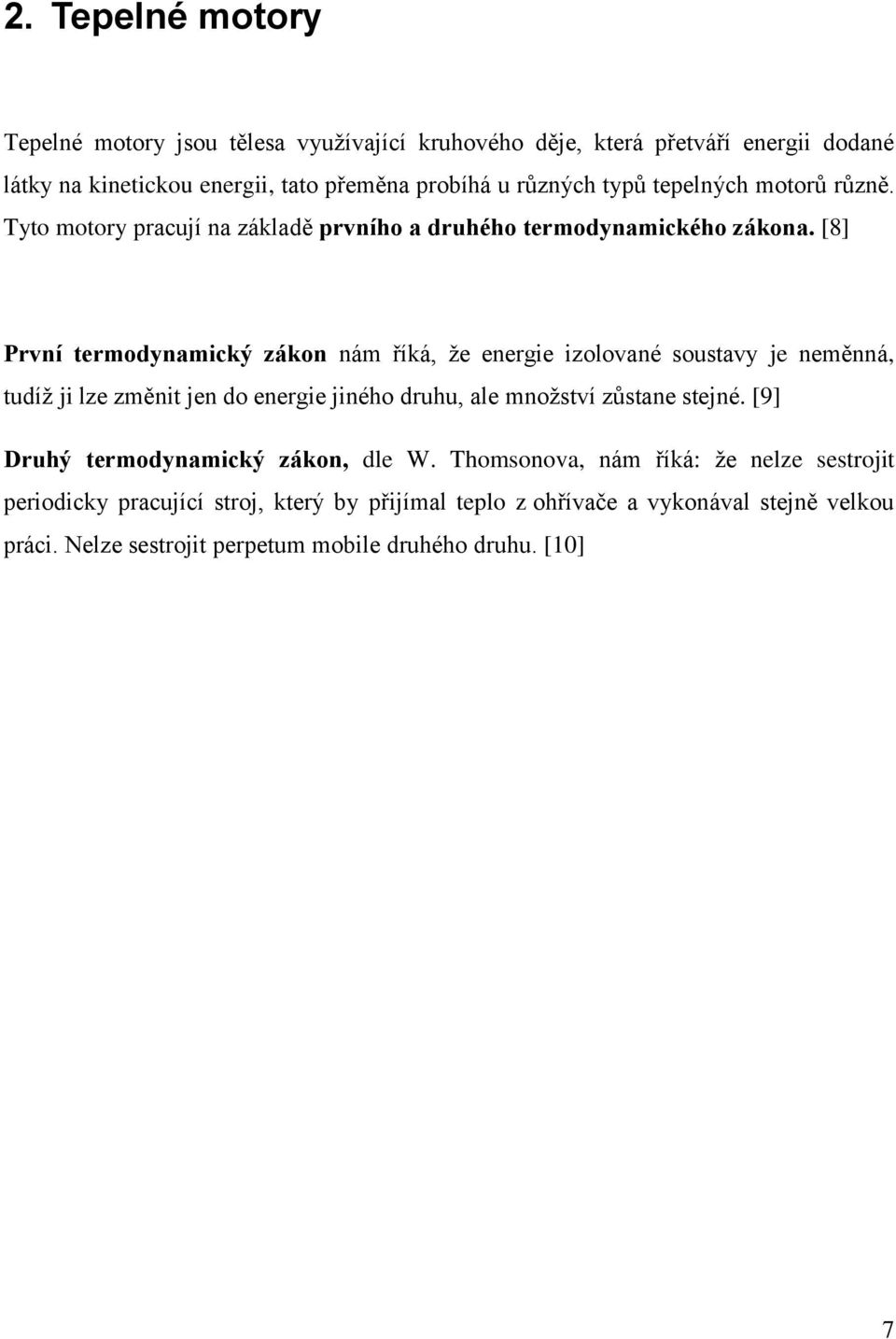 [8] První termodynamický zákon nám říká, že energie izolované soustavy je neměnná, tudíž ji lze změnit jen do energie jiného druhu, ale množství zůstane stejné.