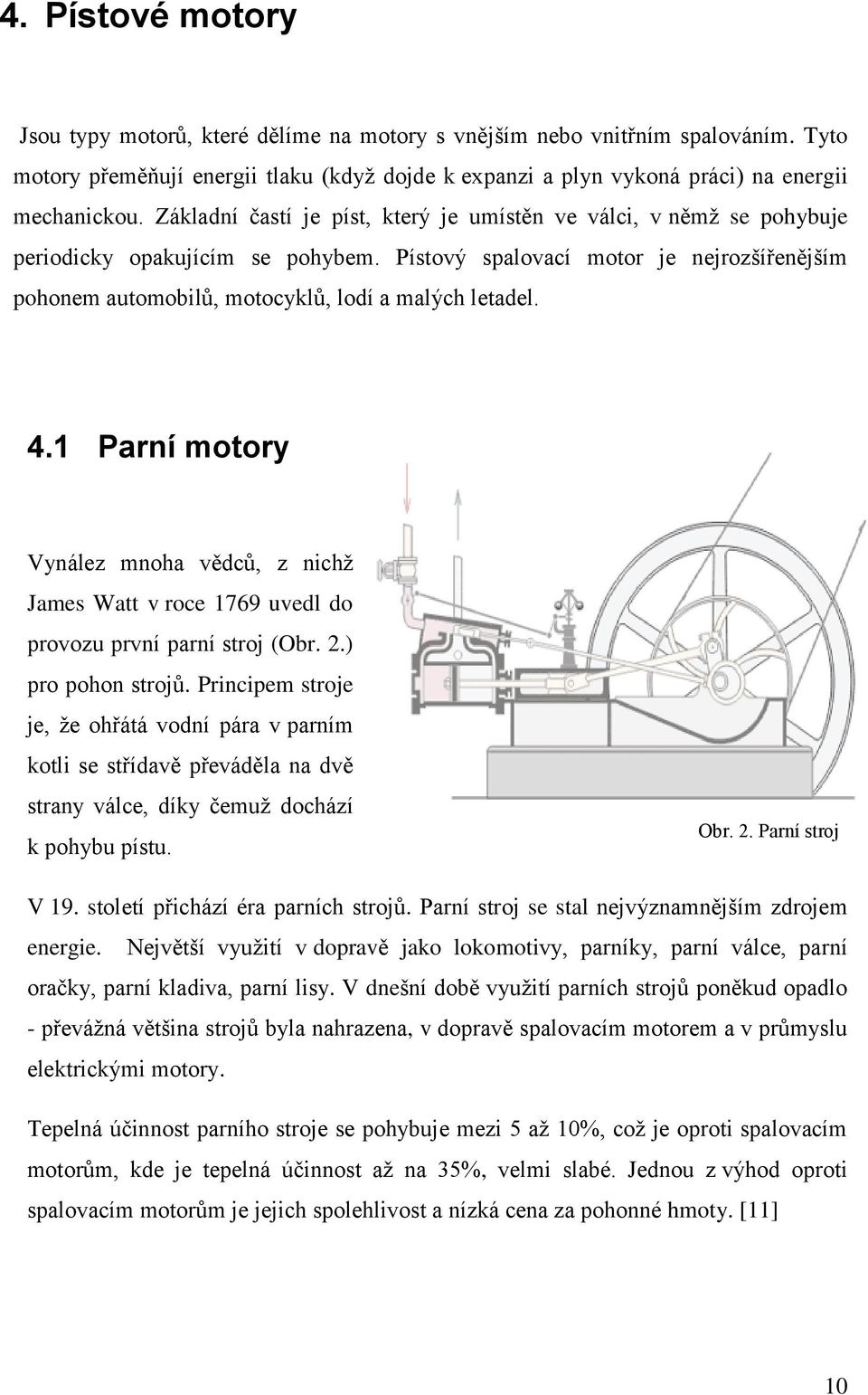 Pístový spalovací motor je nejrozšířenějším pohonem automobilů, motocyklů, lodí a malých letadel. 4.