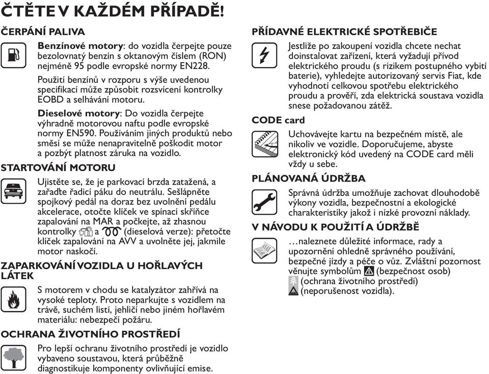 Dieselové motory: Do vozidla čerpejte výhradně motorovou naftu podle evropské normy EN590.