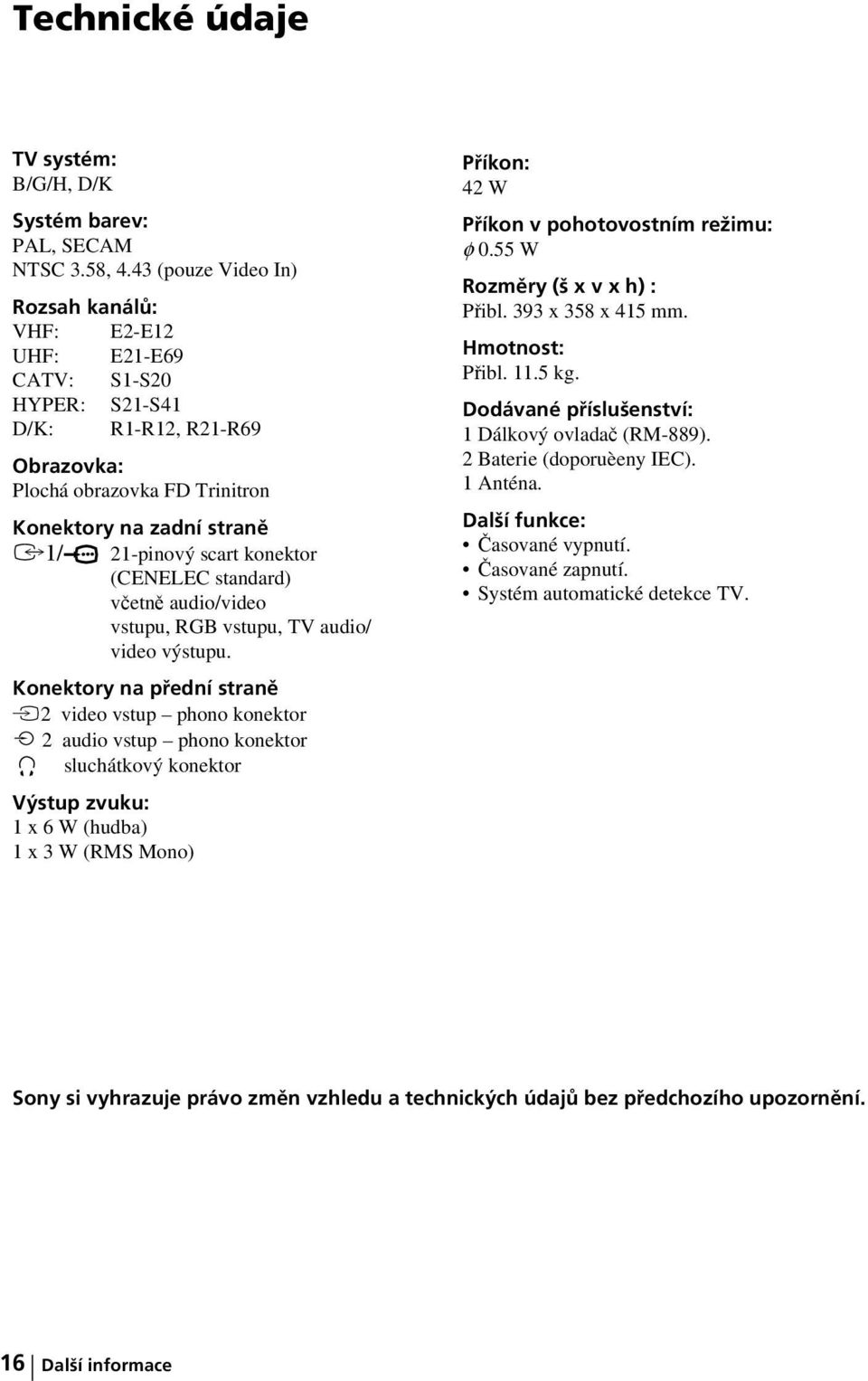 konektor (CENELEC standard) včetně audio/video vstupu, RGB vstupu, TV audio/ video výstupu.