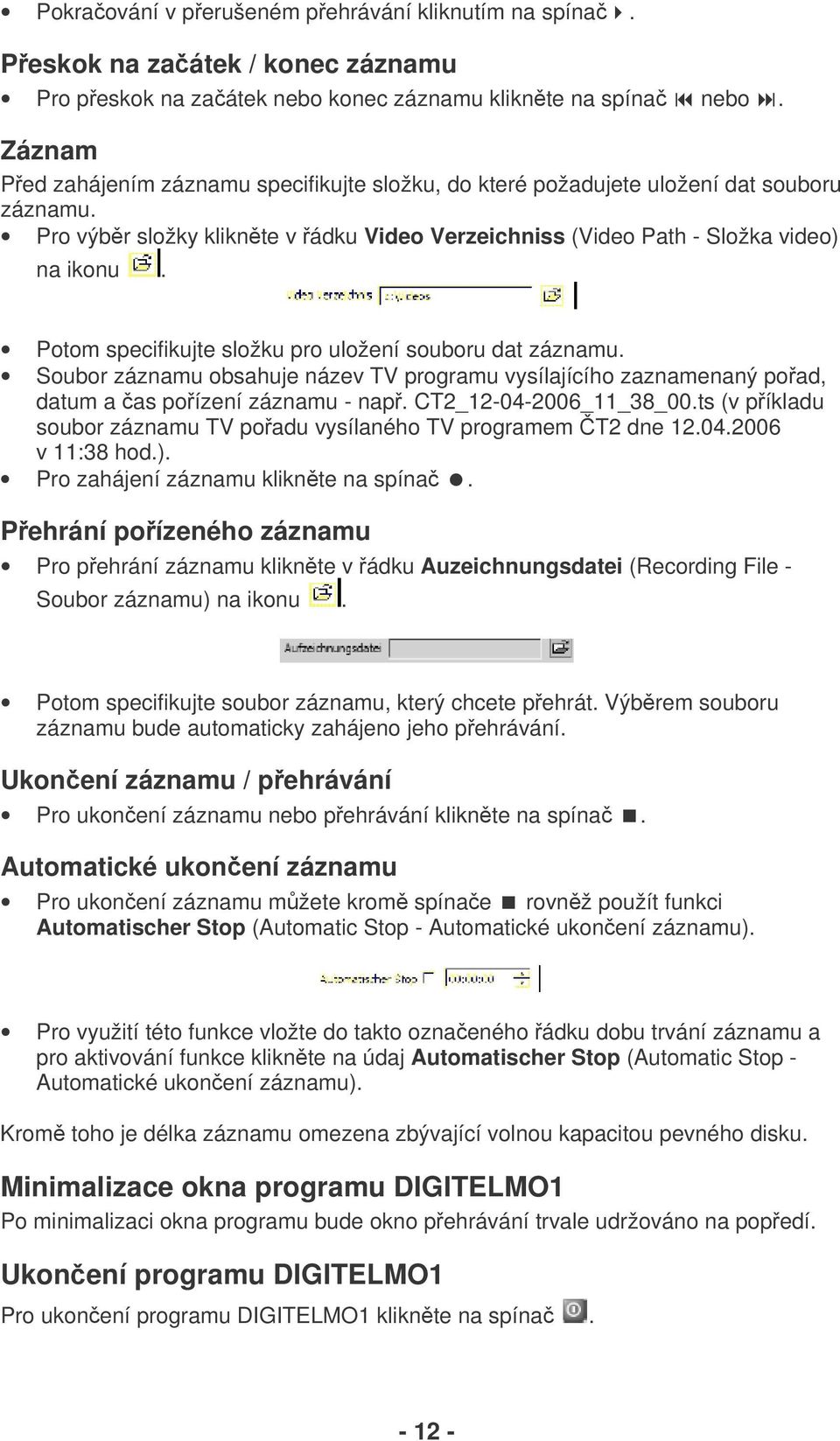 Potom specifikujte složku pro uložení souboru dat záznamu. Soubor záznamu obsahuje název TV programu vysílajícího zaznamenaný poad, datum a as poízení záznamu - nap. CT2_12-04-2006_11_38_00.