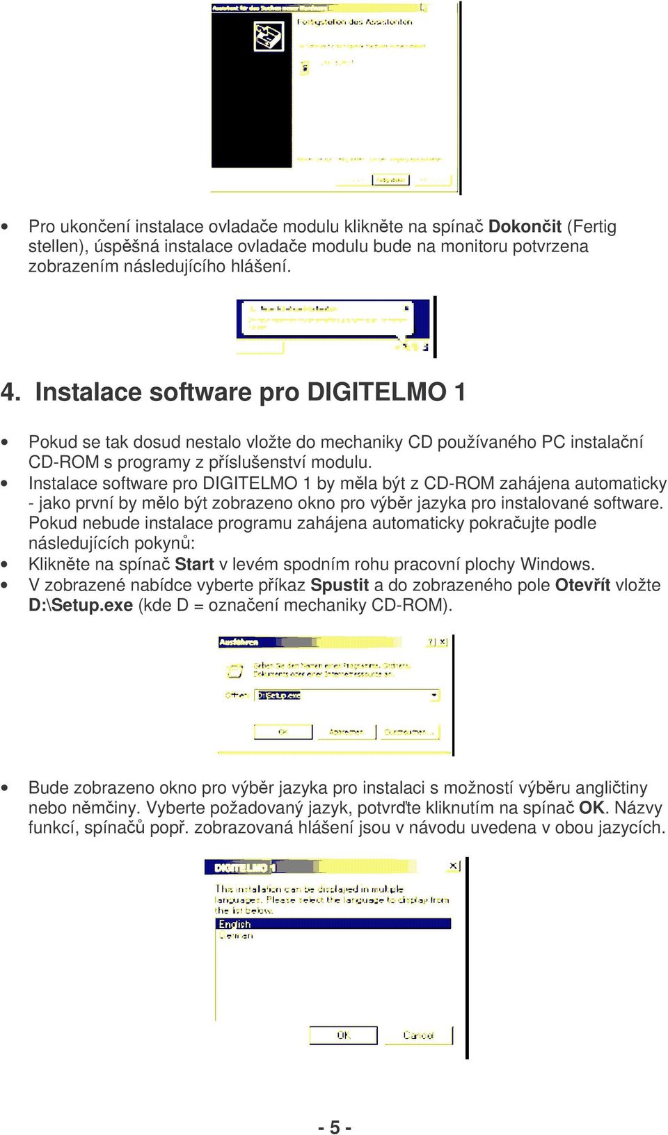 Instalace software pro DIGITELMO 1 by mla být z CD-ROM zahájena automaticky - jako první by mlo být zobrazeno okno pro výbr jazyka pro instalované software.