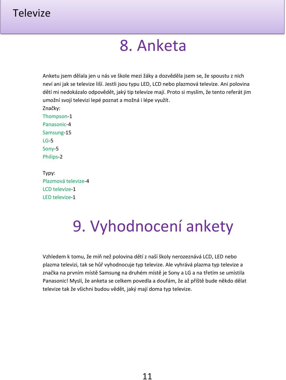 Značky: Thompson-1 Panasonic-4 Samsung-15 LG-5 Sony-5 Philips-2 Typy: Plazmová televize-4 LCD televize-1 LED televize-1 9.