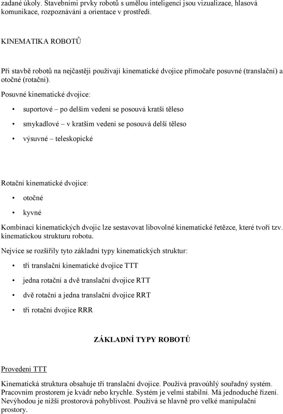 Posuvné kinematické dvojice: suportové po delším vedení se posouvá kratší těleso smykadlové v kratším vedení se posouvá delší těleso výsuvné teleskopické Rotační kinematické dvojice: otočné kyvné