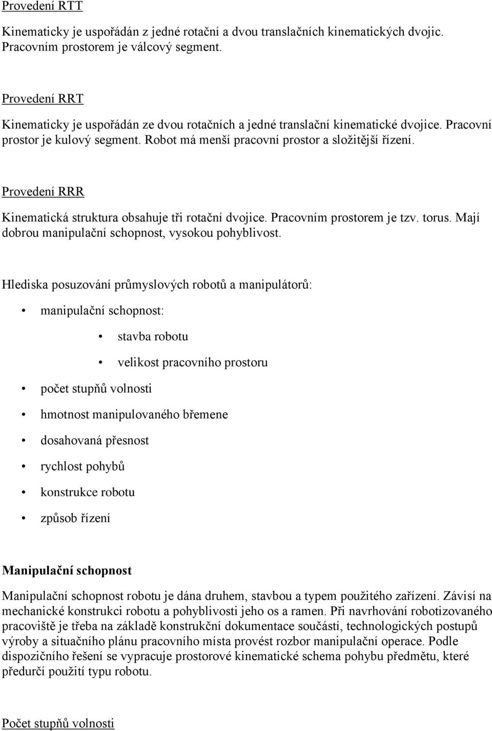 Provedení RRR Kinematická struktura obsahuje tři rotační dvojice. Pracovním prostorem je tzv. torus. Mají dobrou manipulační schopnost, vysokou pohyblivost.