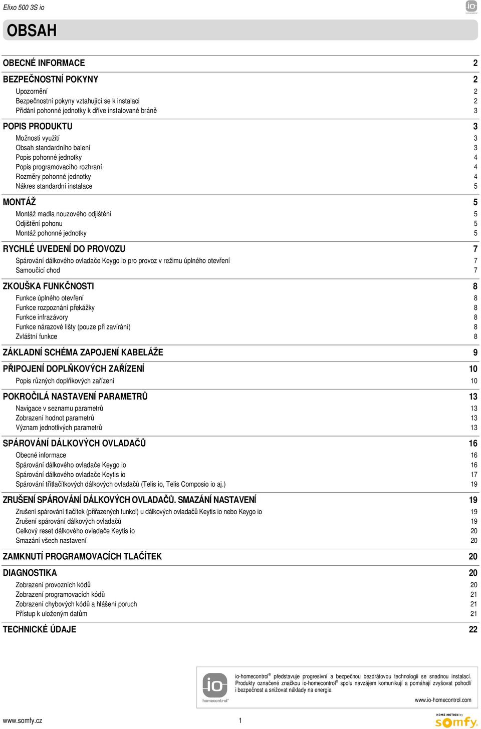 pohonu 5 Montáž pohonné jednotky 5 RYCHLÉ UVEDENÍ DO PROVOZU 7 Spárování dálkového ovladače Keygo io pro provoz v režimu úplného otevření 7 Samoučící chod 7 ZKOUŠKA FUNKČNOSTI 8 Funkce úplného