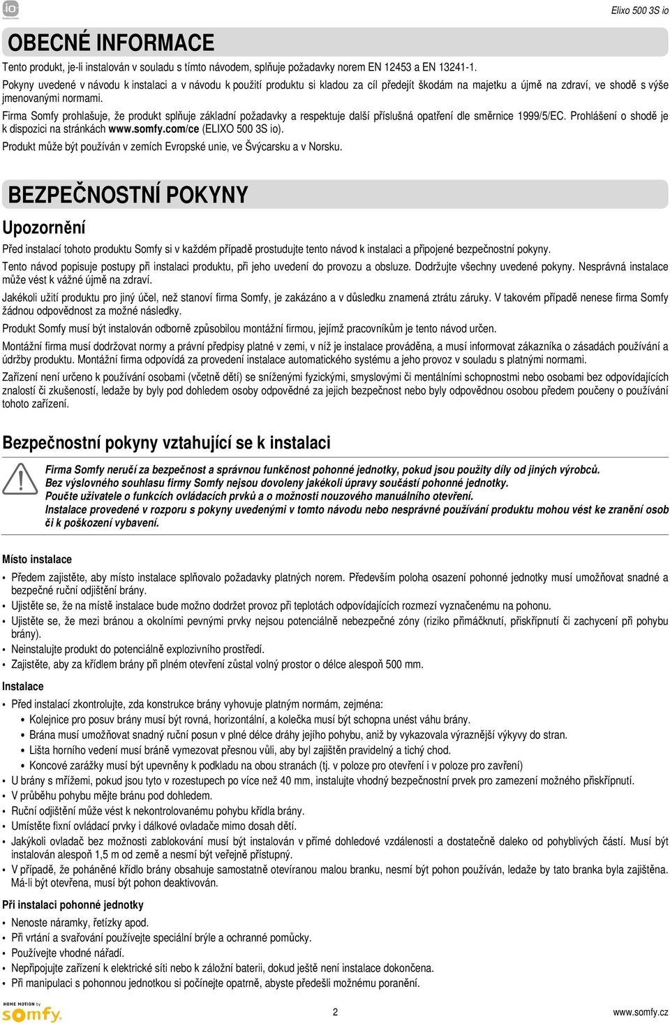 Firma Somfy prohlašuje, že produkt splňuje základní požadavky a respektuje další příslušná opatření dle směrnice 1999/5/EC. Prohlášení o shodě je k dispozici na stránkách www.somfy.