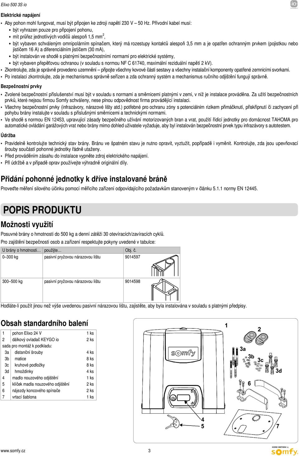 a je opatřen ochranným prvkem (pojistkou nebo jističem 16 A) a diferenciálním jističem (30 ma), být instalován ve shodě s platnými bezpečnostními normami pro elektrické systémy, být vybaven