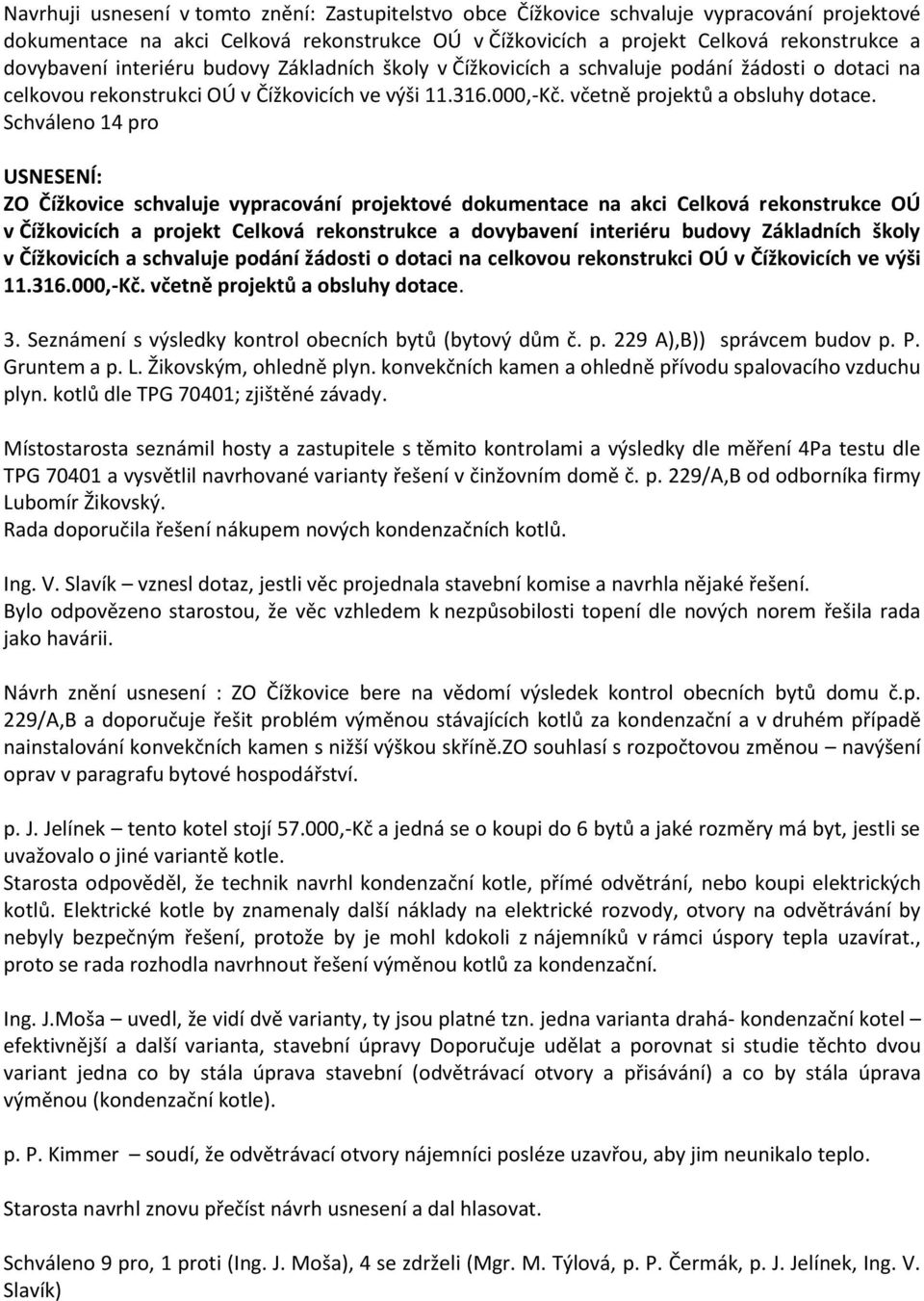 ZO Čížkovice schvaluje vypracování projektové dokumentace na akci Celková rekonstrukce OÚ v Čížkovicích a projekt Celková rekonstrukce a dovybavení  3.