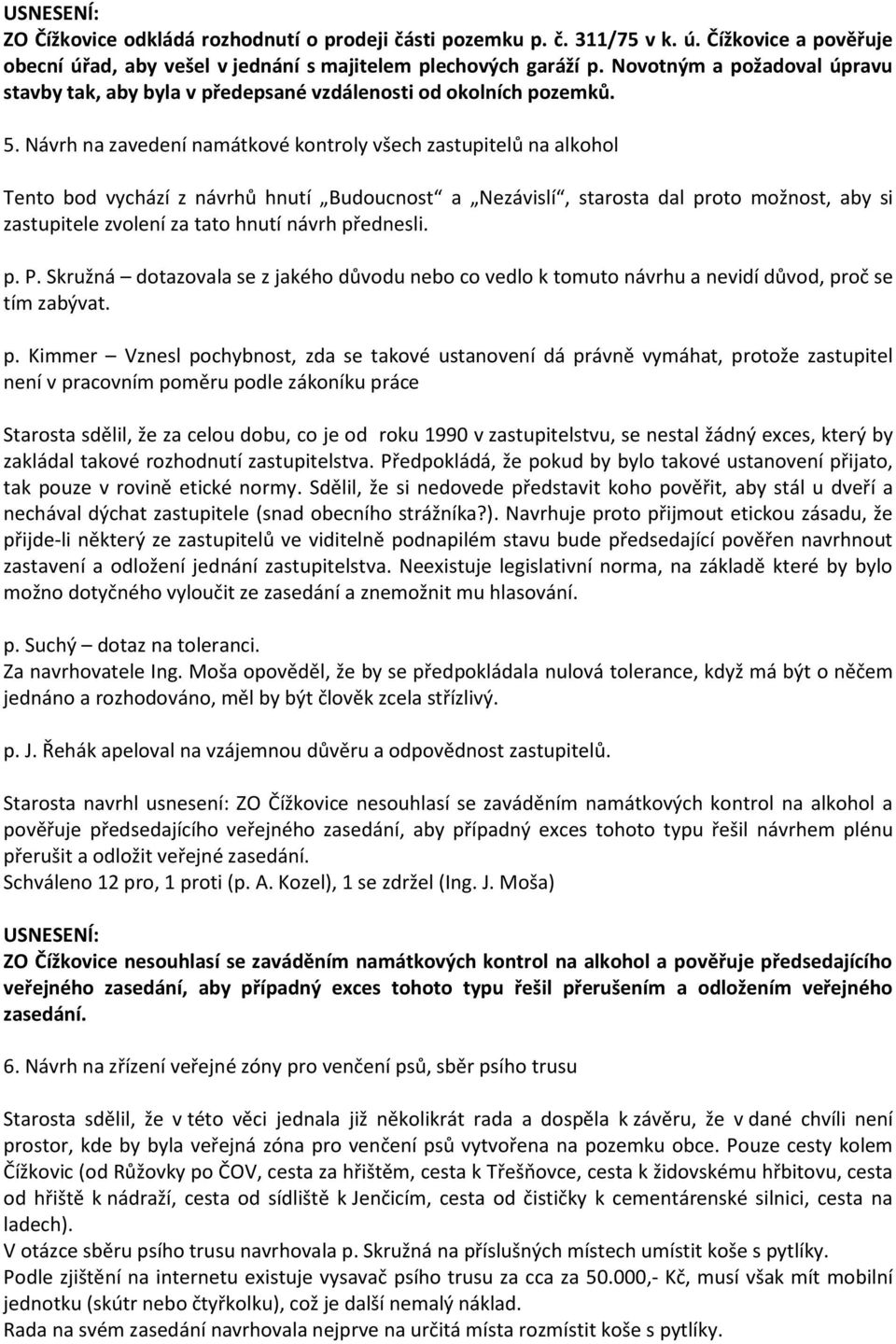 Návrh na zavedení namátkové kontroly všech zastupitelů na alkohol Tento bod vychází z návrhů hnutí Budoucnost a Nezávislí, starosta dal proto možnost, aby si zastupitele zvolení za tato hnutí návrh