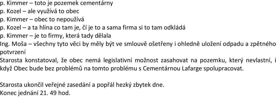 Moša všechny tyto věci by měly být ve smlouvě ošetřeny i ohledně uložení odpadu a zpětného potvrzení Starosta konstatoval, že obec nemá