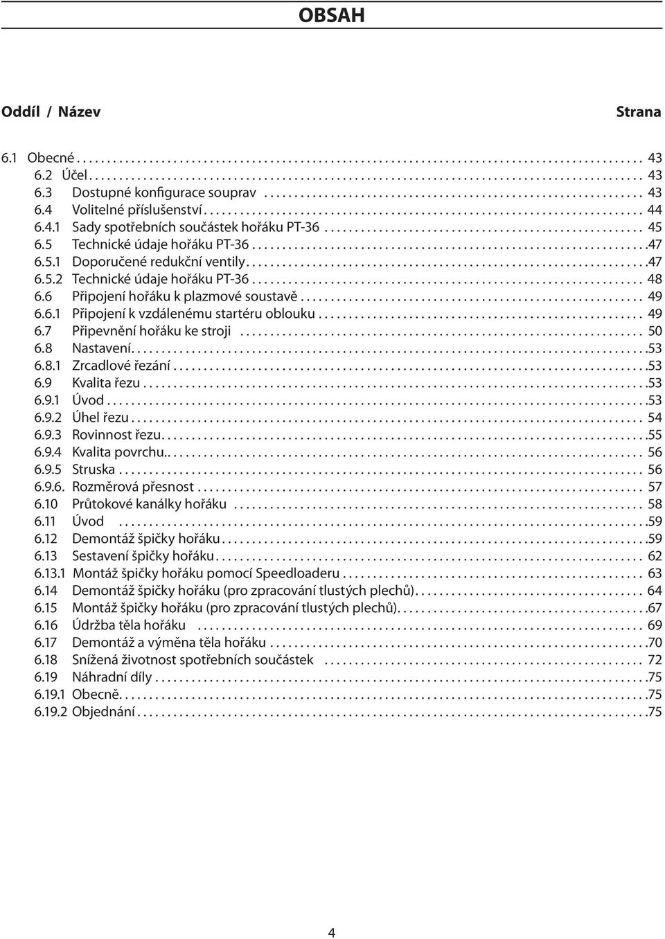 .................................................... 45 6.5 Technické údaje hořáku PT-36..................................................................47 6.5.1 Doporučené redukční ventily...................................................................47 6.5.2 Technické údaje hořáku PT-36.