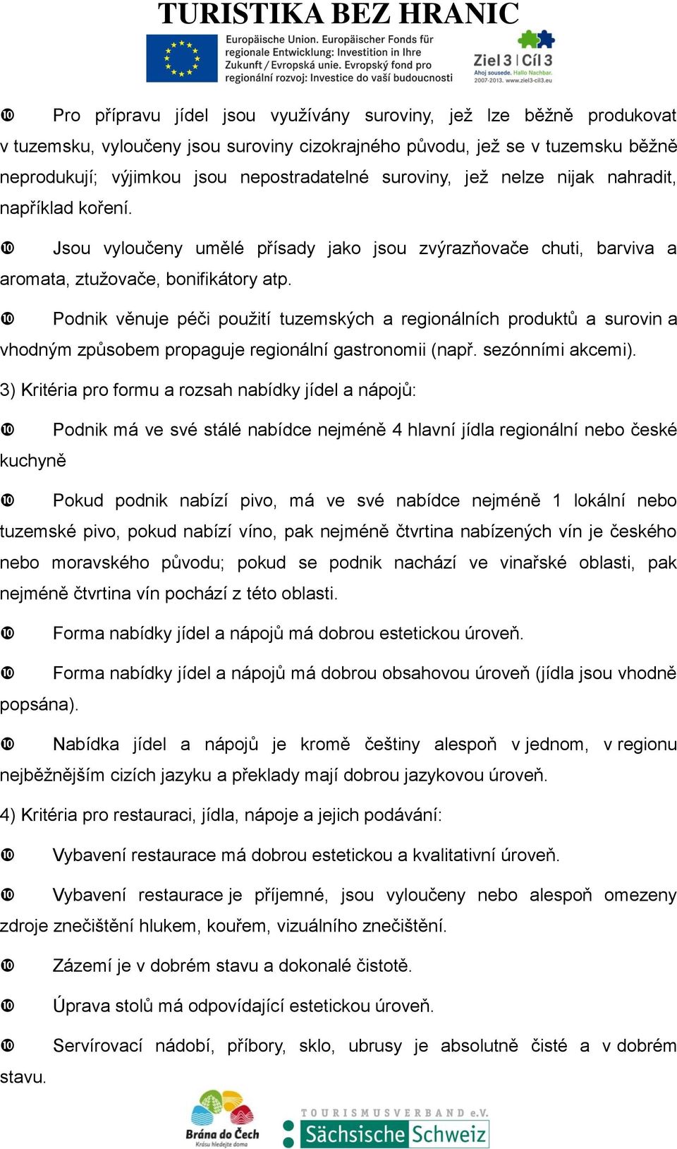 Podnik věnuje péči použití tuzemských a regionálních produktů a surovin a vhodným způsobem propaguje regionální gastronomii (např. sezónními akcemi).