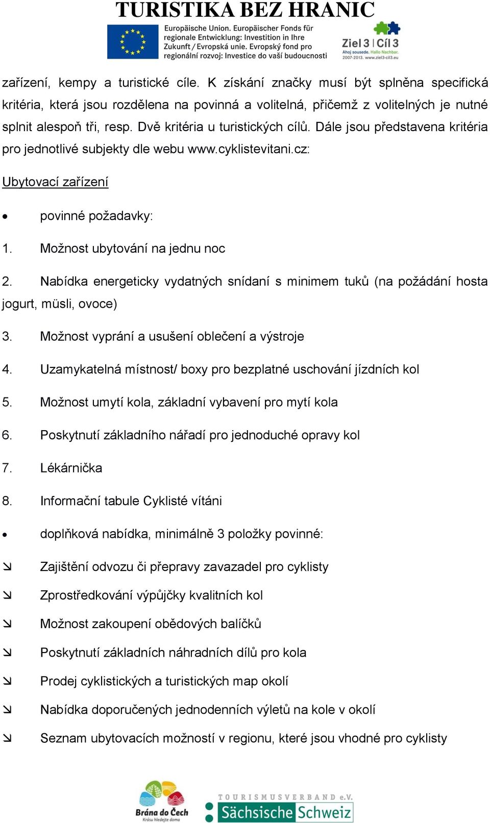 Nabídka energeticky vydatných snídaní s minimem tuků (na požádání hosta jogurt, müsli, ovoce) 3. Možnost vyprání a usušení oblečení a výstroje 4.