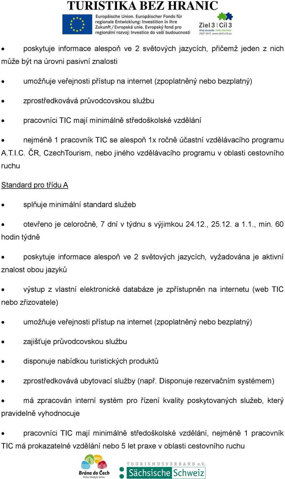 mají minimálně středoškolské vzdělání nejméně 1 pracovník TIC 