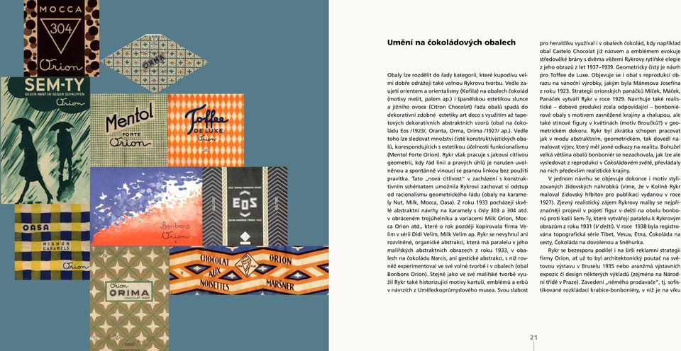 ) i španělskou estetikou slunce a jižního ovoce (Citron Chocolat) řada obalů spadá do dekorativní zdobné estetiky art deco s využitím až tapetových dekorativních abstraktních vzorů (obal na čokoládu