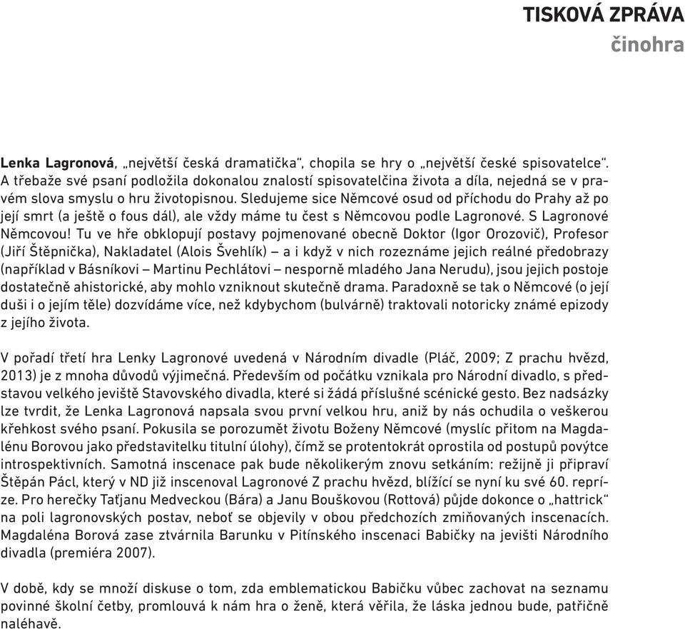 Sledujeme sice Němcové osud od příchodu do Prahy až po její smrt (a ještě o fous dál), ale vždy máme tu čest s Němcovou podle Lagronové. S Lagronové Němcovou!