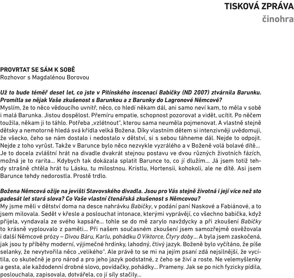 Jistou dospělost. Přemíru empatie, schopnost pozorovat a vidět, ucítit. Po něčem toužila, někam ji to táhlo. Potřeba vzlétnout, kterou sama neuměla pojmenovat.