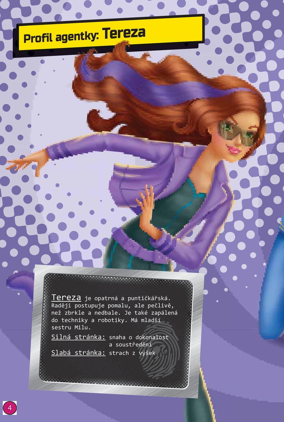 Je také zapálená do techniky a robotiky. Má mladší sestru Milu.
