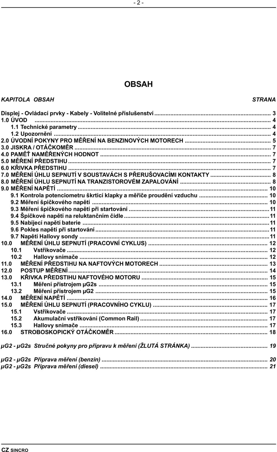 0 MÌØENÍ ÚHLU SEPNUTÍ SOUSTAÁCH S PØERUŠOACÍMI KONTAKTY... 8 8.0 MÌØENÍ ÚHLU SEPNUTÍ NA TRANZISTOROÉM ZAPALOÁNÍ... 8 9.0 MÌØENÍ NAPÌTÍ... 10 9.