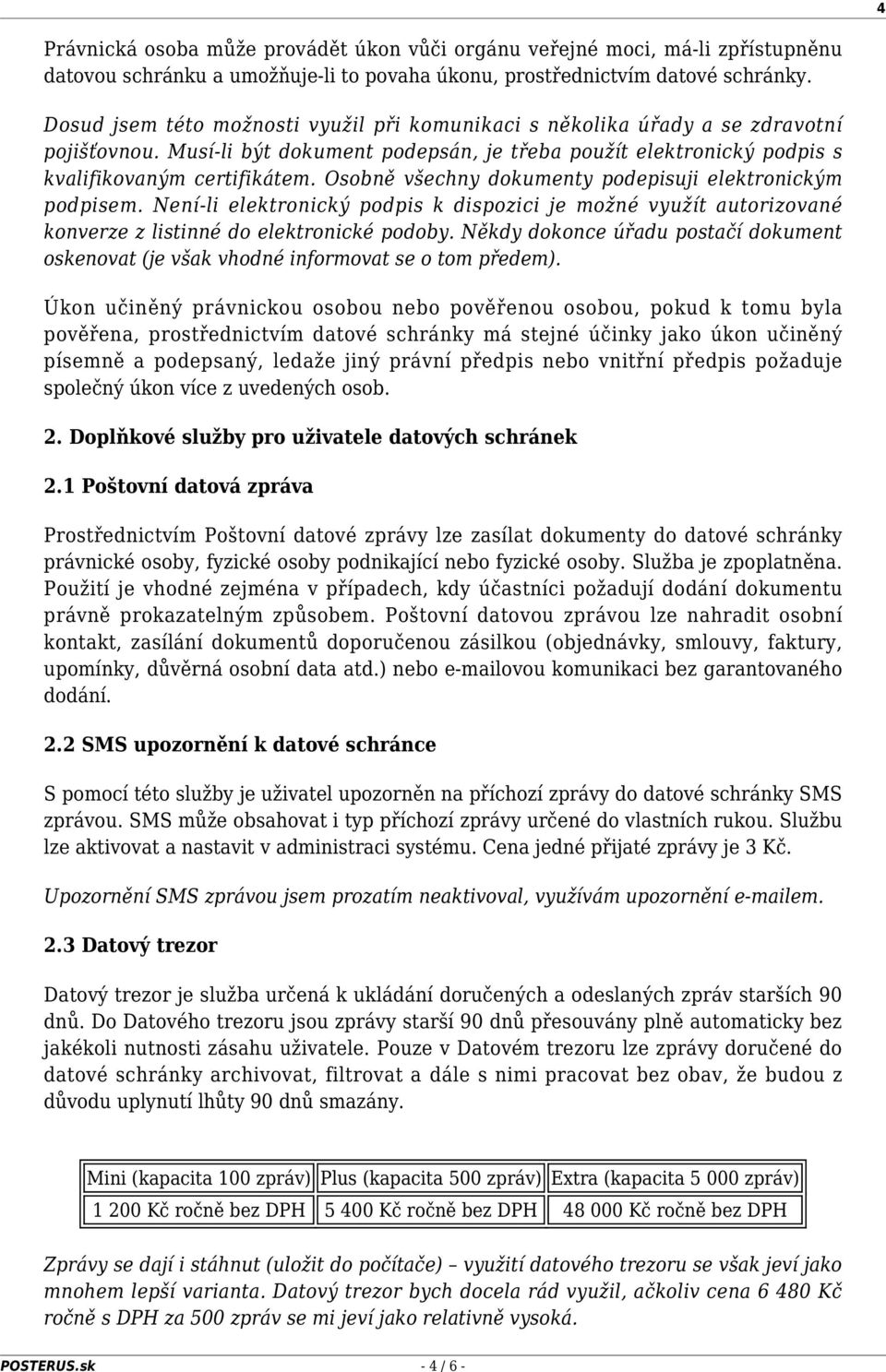 Osobně všechny dokumenty podepisuji elektronickým podpisem. Není-li elektronický podpis k dispozici je možné využít autorizované konverze z listinné do elektronické podoby.