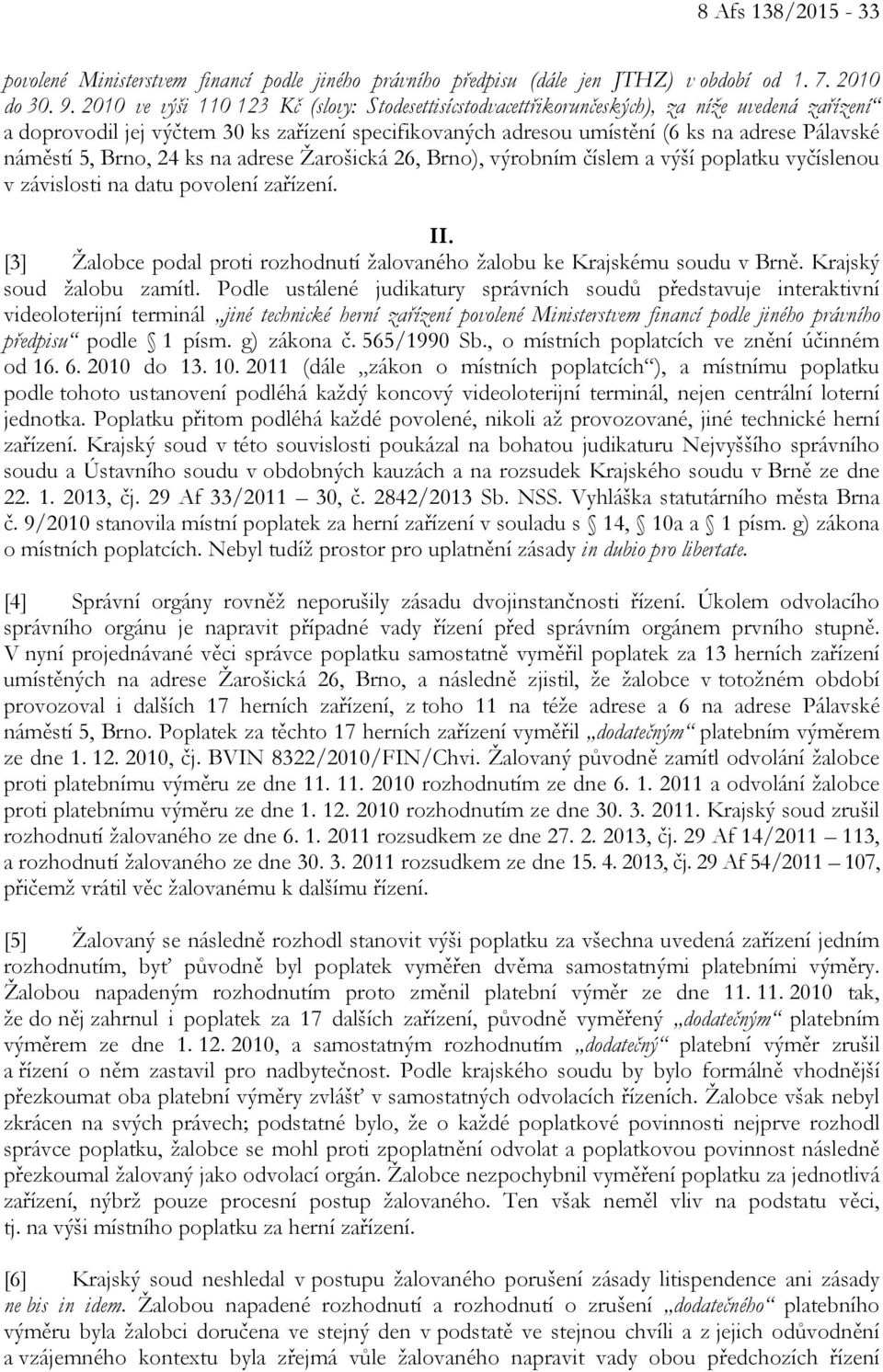 náměstí 5, Brno, 24 ks na adrese Žarošická 26, Brno), výrobním číslem a výší poplatku vyčíslenou v závislosti na datu povolení zařízení. II.