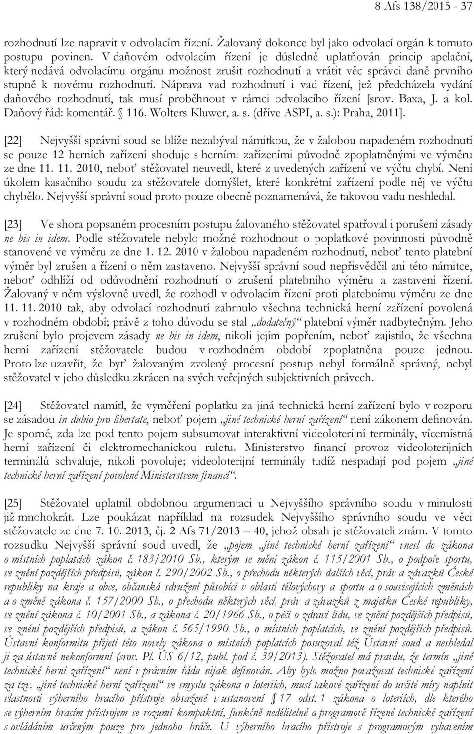 Náprava vad rozhodnutí i vad řízení, jež předcházela vydání daňového rozhodnutí, tak musí proběhnout v rámci odvolacího řízení [srov. Baxa, J. a kol. Daňový řád: komentář. 116. Wolters Kluwer, a. s.