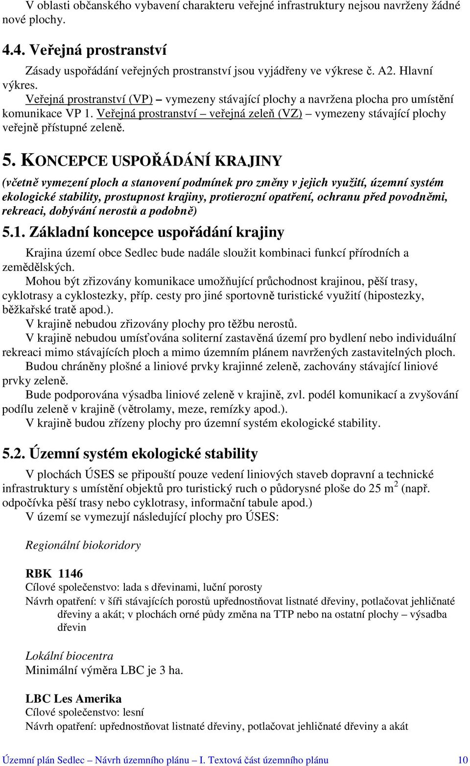 Veřejná prostranství veřejná zeleň (VZ) vymezeny stávající plochy veřejně přístupné zeleně. 5.