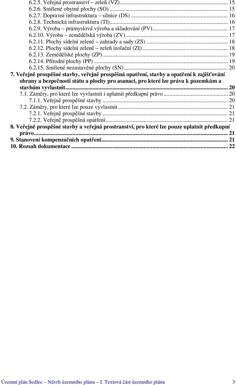 .. 18 6.2.13. Zemědělské plochy (ZP)... 19 6.2.14. Přírodní plochy (PP)... 19 6.2.15. Smíšené nezastavěné plochy (SN)... 20 7.