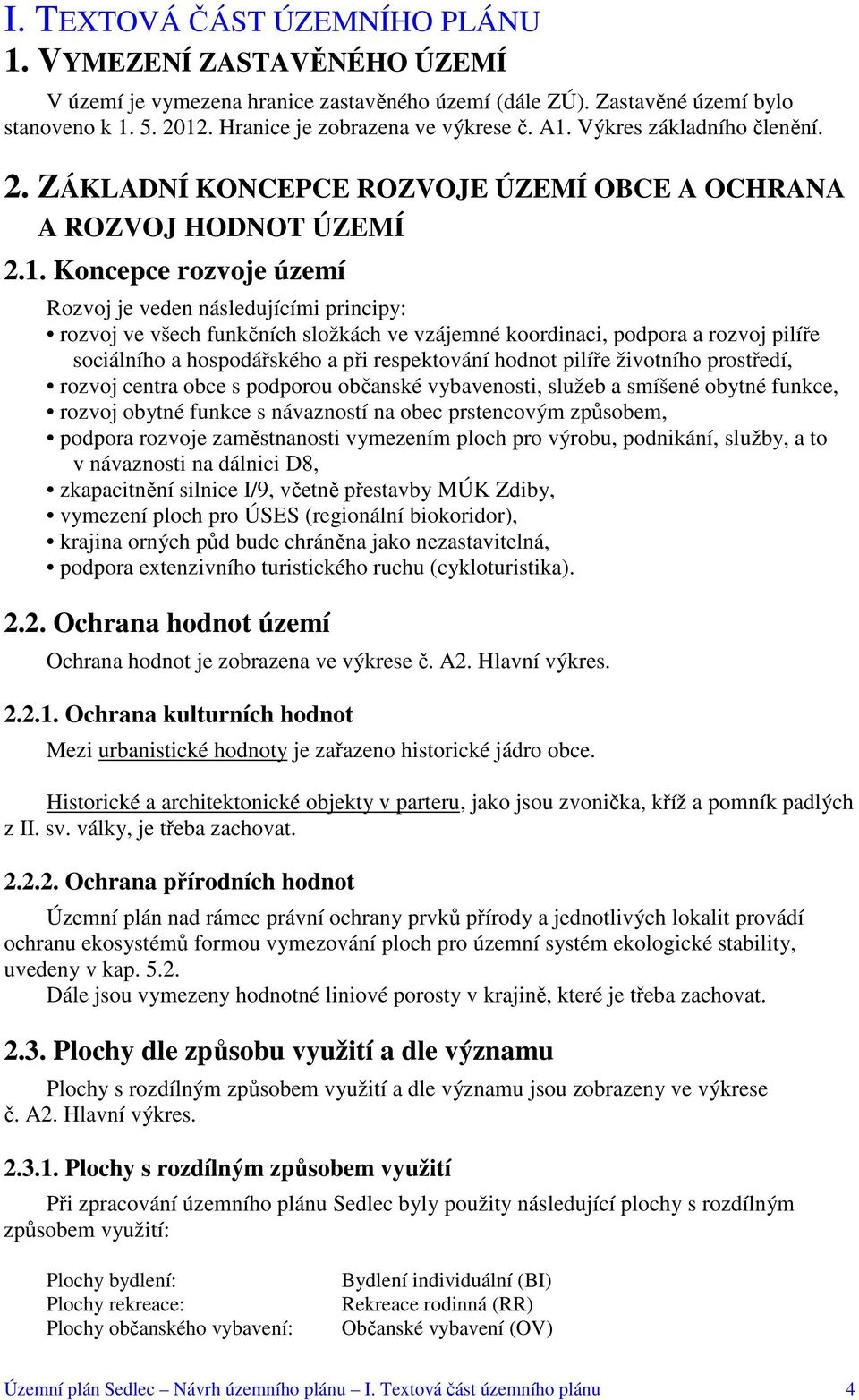 složkách ve vzájemné koordinaci, podpora a rozvoj pilíře sociálního a hospodářského a při respektování hodnot pilíře životního prostředí, rozvoj centra obce s podporou občanské vybavenosti, služeb a