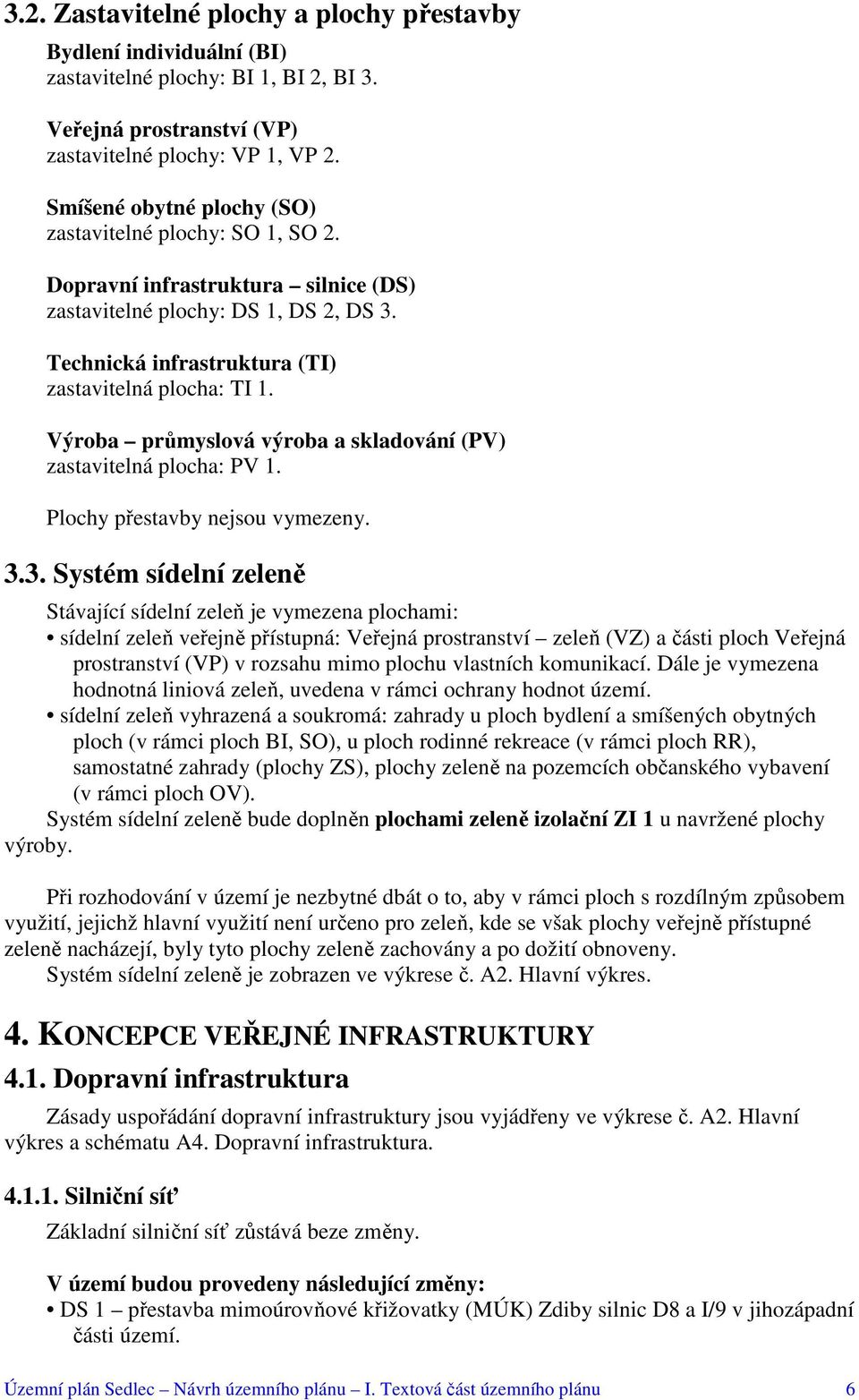 Výroba průmyslová výroba a skladování (PV) zastavitelná plocha: PV 1. Plochy přestavby nejsou vymezeny. 3.